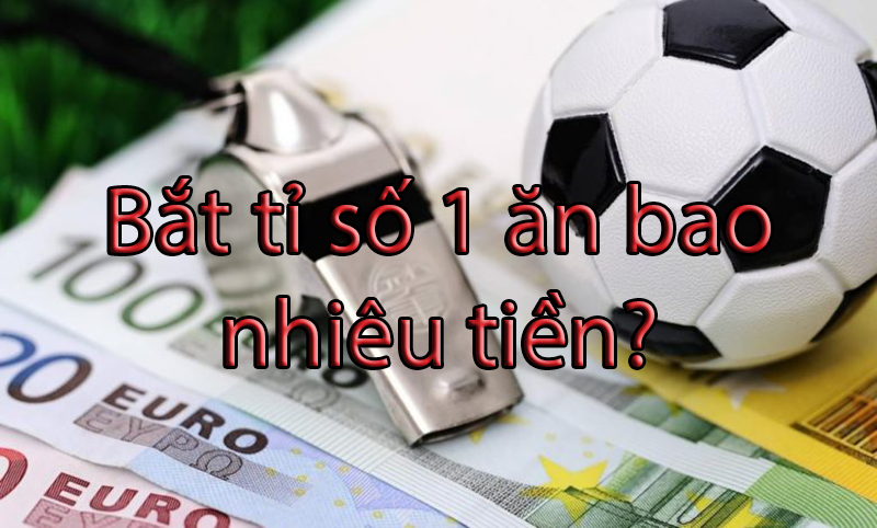 Ý nghĩa của bắt tỉ số 1 ăn bao nhiêu trong cá độ